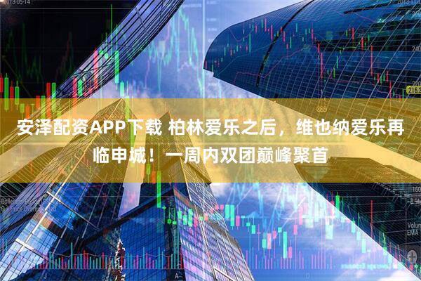 安泽配资APP下载 柏林爱乐之后，维也纳爱乐再临申城！一周内双团巅峰聚首